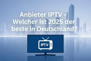 Anbieter IPTV 2025 – Den bedste IPTV Anbieter i Deutschland im Überblick